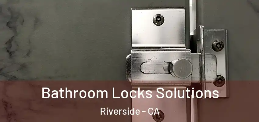 Bathroom Locks Solutions Riverside - CA