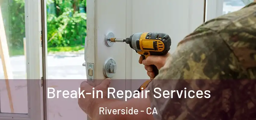 Break-in Repair Services Riverside - CA