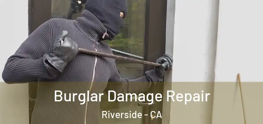Burglar Damage Repair Riverside - CA
