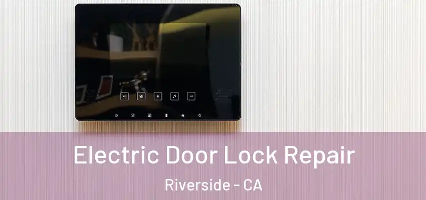 Electric Door Lock Repair Riverside - CA