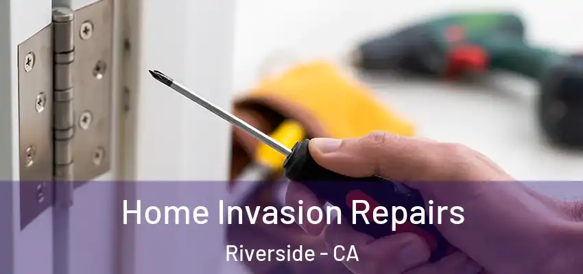 Home Invasion Repairs Riverside - CA