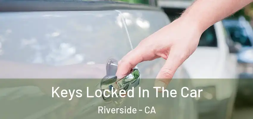 Keys Locked In The Car Riverside - CA