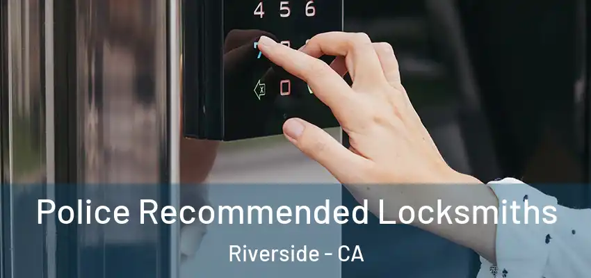 Police Recommended Locksmiths Riverside - CA