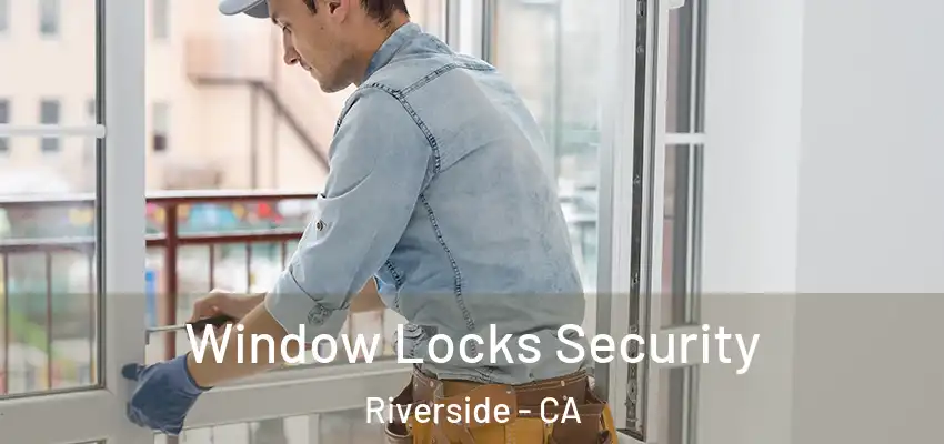 Window Locks Security Riverside - CA